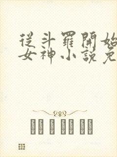 从斗罗开始俘获女神小说免费阅读软件
