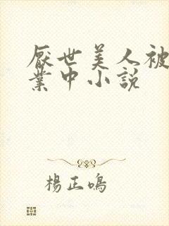 厌世美人被迫营业中小说