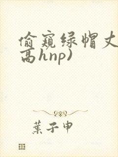偷窥绿帽丈夫(高hnp)