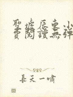 圣墟辰东小说免费阅读无弹窗