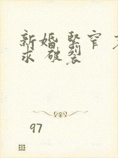 新婚 紧窄 哀求 破裂