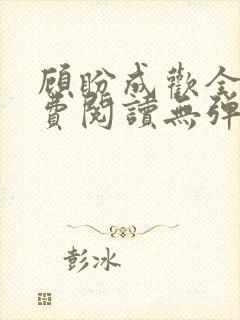 顾盼成欢全文免费阅读无弹窗