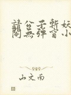 请公子斩妖笔趣阁无弹窗小说