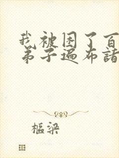 我被困了百万年弟子遍布诸天万界