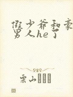 假少爷和豪门老男人he了