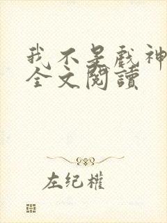 我不是戏神免费全文阅读