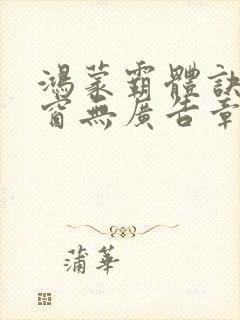 鸿蒙霸体诀无弹窗无广告章节列表