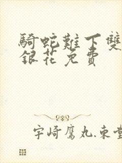 骑蛇难下双+金银花免费