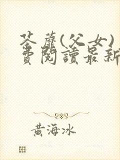 茶蘼(父女)免费阅读最新章节