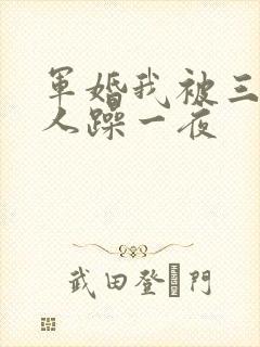 军婚我被三个男人躁一夜