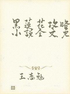 黑莲花攻略手册小说全文免费阅读笔趣阁