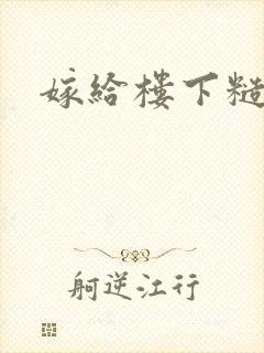 嫁给楼下糙汉后