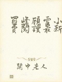 罗峰顾雪小说免费阅读最新章节全文