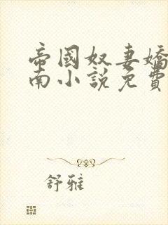 帝国奴妻娇养指南小说免费阅读全文