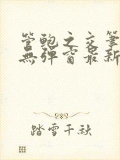 管鲍之交笔趣阁无弹窗最新章节更新