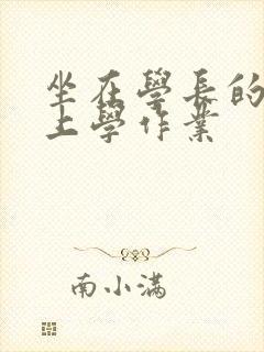 坐在学长的棒棒上学作业