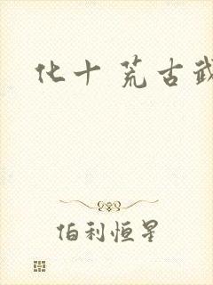 化十 荒古武神