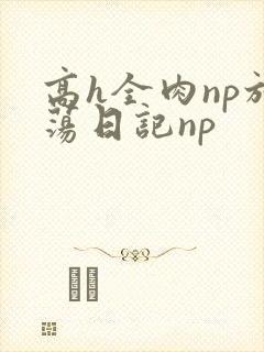 高h全肉np放荡日记np