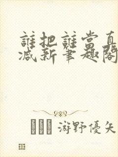 谁把谁当真无删减新笔趣阁