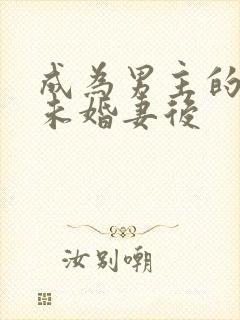 成为男主的退亲未婚妻后