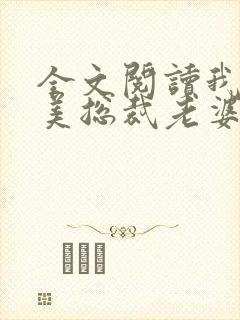 全文阅读我的绝美总裁老婆