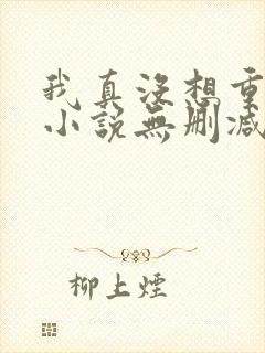 我真没想重生啊小说无删减正版在线阅读