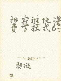 神宠进化漫画免费下拉式6漫画