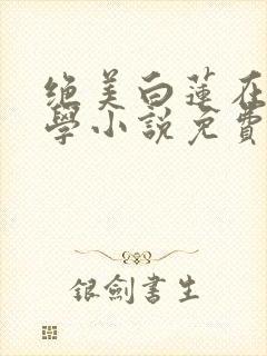 绝美白莲在线教学小说免费阅读无弹窗封面