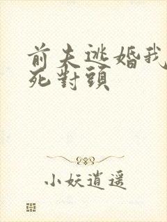 前夫逃婚我嫁他死对头