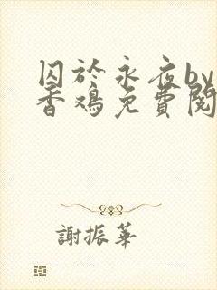 囚于永夜by麦香鸡免费阅读无删减