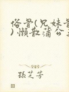 俗骨(兄妹骨科) 懒散蒲公英结局封面