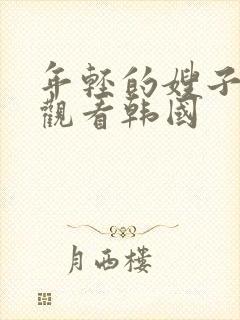 年轻的嫂子在线观看韩国