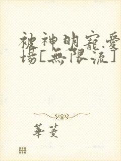 被神明宠爱的下场[无限流]