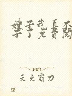 嫂子我真不是傻子了免费阅读