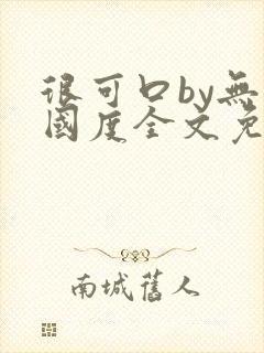 很可口by无罪国度全文免费笔趣阁