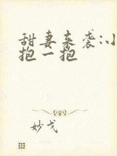 甜妻来袭:小叔抱一抱