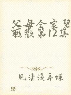父母全家儿女大联欢第12集