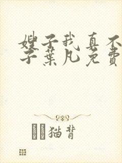 嫂子我真不是傻子叶凡免费阅读