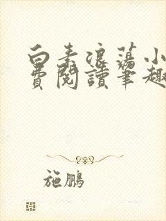 白素浪荡小说免费阅读笔趣阁
