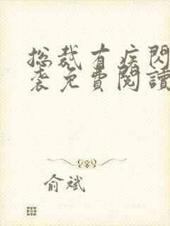 总裁有疾闪婚来袭免费阅读