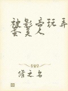 被影帝玩弄的笨蛋美人
