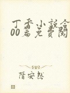 丁香小说合集500篇免费阅读全文