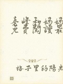 秦峰和妈妈小说免费阅读最新章节封面