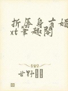 折辱身有媚香txt笔趣阁