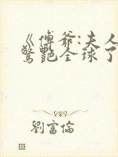 《傅爷:夫人又惊艳全球了
