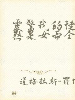 震惊我的徒弟居然是女帝全文阅读免费阅读