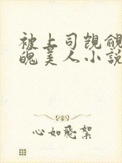 被上司觊觎的落魄美人小说免费阅读