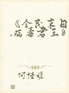 《全民末日:我,病毒君王》笔趣阁