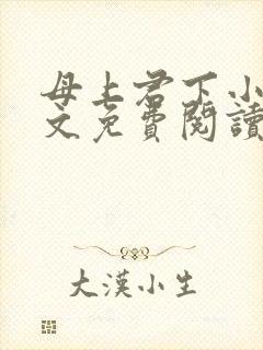 母上君下小说全文免费阅读无弹窗