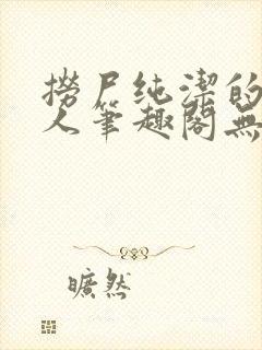 捞尸纯洁的小龙人笔趣阁无弹窗无错
